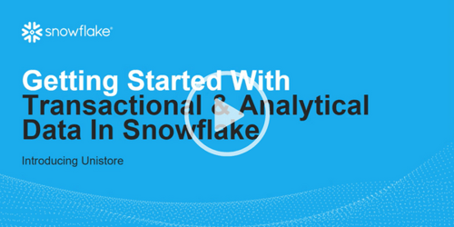 Snowflake Webinar: Getting Started with Transactional and Analytical Data in Snowflake Introducing Unistore